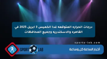 درجات الحرارة المتوقعة غدا الخميس 3 إبريل 2025 في القاهرة والإسكندرية وجميع المحافظات